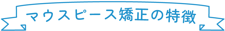 マウスピース矯正の特徴